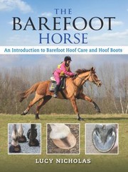 The Barefoot Horse An Introduction To Barefoot Hoof Care And Hoof Boots by Lucy Nicholas
