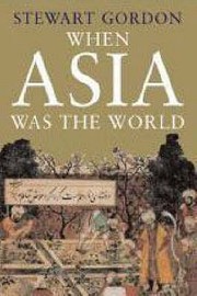 When Asia Was The World by Stewart Gordon