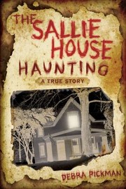 The Sallie House Haunting A True Story by Debra Pickman