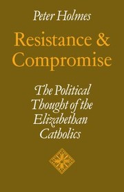 Cover of: Resistance And Compromise The Political Thought Of The Elizabethan Catholics