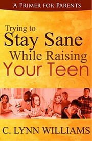 Trying To Stay Sane While Raising Your Teen by C. Lynn Williams