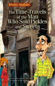 The Timetravels Of The Man Who Sold Pickles And Sweets by Khairy Shalaby