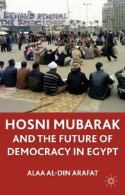 The Mubarak Leadership And Future Of Democracy In Egypt by Alaa Al-Din Arafat