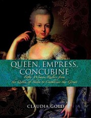 Queen Empress Concubine Fifty Women Rulers From The Queen Of Sheba To Catherine The Great by Claudia Gold