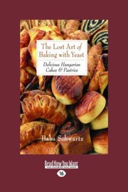 Cover of: Lost Art Of Baking With Yeast Pastries Delicious Hungarian Cakes