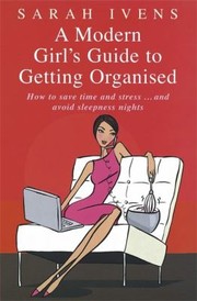 Cover of: A Modern Girls Guide To Getting Organised How To Save Time And Stress And Avoid Sleepless Nights