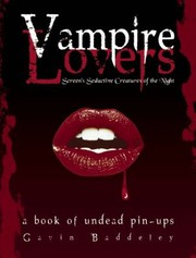 Vampire Lovers Screens Seductive Creatures Of The Night A Book Of Undead Pinups by Gavin Baddeley