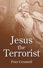 Jesus The Terrorist by Peter Cresswell