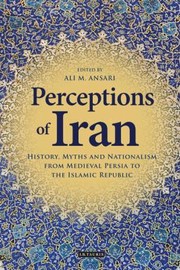 Cover of: Perceptions Of Iran History Myths And Nationalism From Medieval Persia To The Islamic Republic