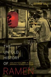 Cover of: The Untold History Of Ramen How Political Crisis In Japan Spawned A Global Food Craze