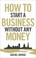 Cover of: How To Start A Business Without Any Money