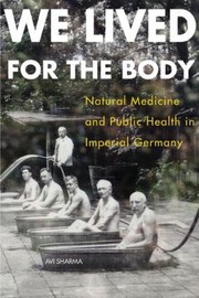 Cover of: We Lived For The Body Natural Medicine And Public Health In Imperial Germany