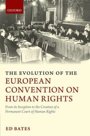 The Evolution Of The European Convention On Human Rights From Its Inception To The Creation Of A Permanent Court Of Human Rights by Ed Bates