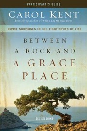 Cover of: Between A Rock And A Grace Place Divine Surprises In The Tight Spots Of Life