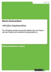 Cover of: 100 Jahre Kaplanturbine Vor 100 Jahren Meldete Der Groe Erfinder Das Erste Patent Auf Eine Turbine Mit Drehbaren Laufschaufeln An