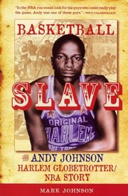 Basketball Slave The Andy Johnson Harlem Globetrotternba Story by Tracey Michae'l Lewis