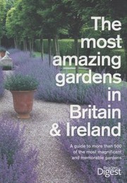 Cover of: The Most Amazing Gardens To Visit In Britain A Guide To The Most Magnificent And Memorable Gardens