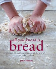 Cover of: All You Knead Is Bread Over 50 Recipes From Around The World To Bake And Share
