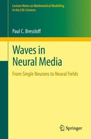 Waves In Neural Media From Single Neurons To Neural Fields by Paul C. Bressloff