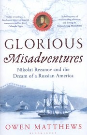 Cover of: Glorious Misadventures Nikolai Rezanov And The Dream Of Russian America by 