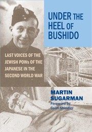 Cover of: Under The Heel Of Bushido Last Voices Of Jewish Pows Of The Japanese In The Second World War