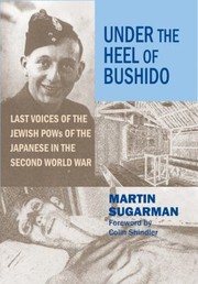 Cover of: Under The Heel Of Bushido Last Voices Of Jewish Pows Of The Japanese In The Second World War by 