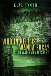 Who In Hell Is Wanda Fuca A Leo Waterman Mystery by G. M. Ford