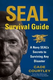 Cover of: Seal Survival Guide A Navy Seals Secrets To Surviving Any Disaster