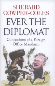 Ever The Diplomat Confessions Of A Foreign Office Mandarin by Sherard Cowper-Coles