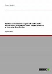 Cover of: Das Potenzial Des Lastmanagements Als Ersatz Fr Regelenergiekraftwerke Bei Einem Steigenden Anteil Erneuerbarer Energietrger