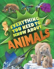 Cover of: Everything You Need To Know About Animals by 