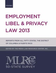 Mlrc 50state Survey Employment Libel Privacy Law 2013 Reports From All Fifty States The District Of Columbia Puerto Rico by Media Law Resource Center
