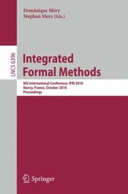 Cover of: Integrated Formal Methods 8th International Conference Ifm 2010 Nancy France October 1114 2010 Proceedings