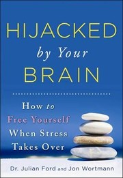 Hijacked By Your Brain How To Free Yourself When Stress Takes Over by Julian Ford