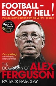 Cover of: Football Bloody Hell The Biography Of Alex Ferguson by 
