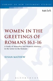 Cover of: Women In The Greetings Of Romans 16116 A Study Of Mutuality And Womens Ministry In The Letter To The Romans by 