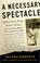 Cover of: A Necessary Spectacle