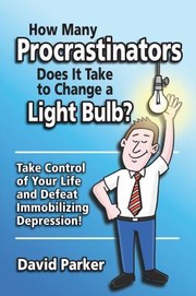 Cover of: How Many Procrastinators Does It Take To Change A Light Bulb Take Control Of Your Life And Defeat Immobilizing Depression