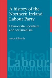 Cover of: A History Of The Northern Ireland Labour Party Democratic Socialism And Sectarianism
