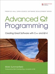 Advanced Qt Programming Creating Great Software With C And Qt 4 by Mark Summerfield