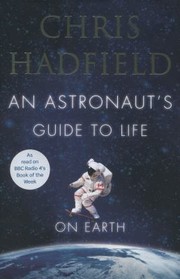 An Astronauts Guide to Life on Earth by Chris Hadfield