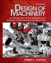Design Of Machinery An Introduction To The Synthesis And Analysis Of Mechanisms And Machines by Robert L. Norton