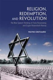 Religion Redemption And Revolution The New Speech Thinking Of Franz Rosenzweig And Eugen Rosenstockhuessy by Wayne Cristaudo