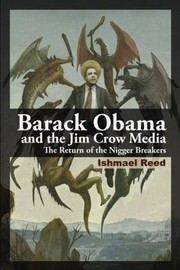 Barack Obama And The Jim Crow Media The Return Of The Nigger Breakers Essays by Ishmael Reed