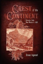 Cover of: The Crest Of The Continent Colorado Utah New Mexico In 1895