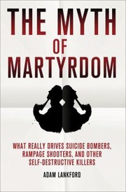 Cover of: The Myth Of Martyrdom What Really Drives Suicide Bombers Rampage Shooters And Other Selfdestructive Killers by 