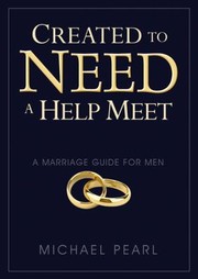 Cover of: Created To Need A Help Meet A Marriage Guide For Men