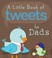 Cover of: A Little Book Of Tweets For Dads 140 Bits Of Inspiration In 140 Characters Or Less