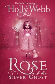 Rose And The Silver Ghost by Holly Webb