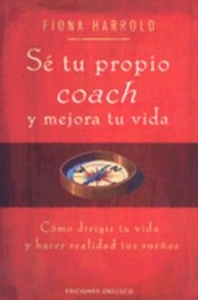 Cover of: S Tu Propio Coach Y Mejora Tu Vida Cmo Dirigir Tu Vida Y Hacer Realidad Tus Sueos